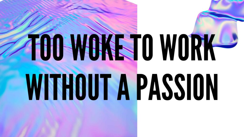 Too-Woke-to-Work-without-a-Passion